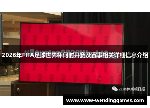 2026年FIFA足球世界杯何时开赛及赛事相关详细信息介绍