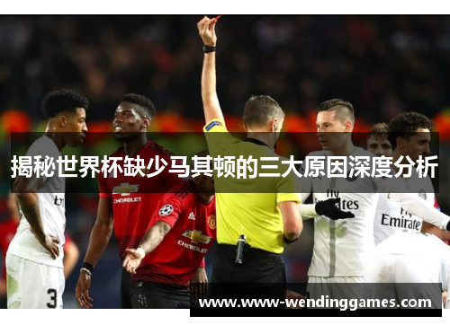 揭秘世界杯缺少马其顿的三大原因深度分析 揭秘世界杯缺少马其顿的三大原因深度分析