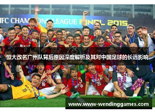 恒大改名广州队背后原因深度解析及其对中国足球的长远影响