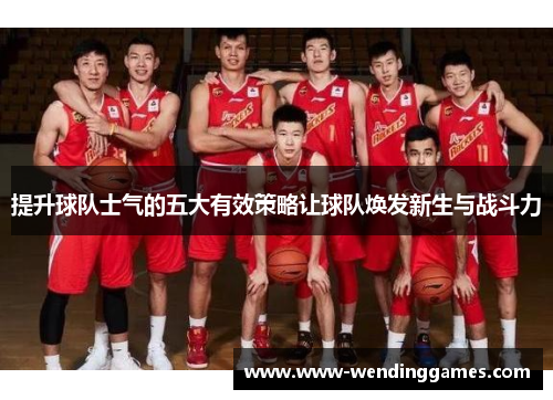 提升球队士气的五大有效策略让球队焕发新生与战斗力