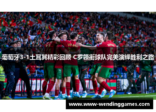 葡萄牙3-1土耳其精彩回顾 C罗领衔球队完美演绎胜利之路