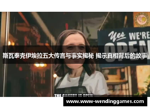 斯瓦泰克伊埃拉五大传言与事实揭秘 揭示真相背后的故事 斯瓦泰克伊埃拉五大传言与事实揭秘 揭示真相背后的故事