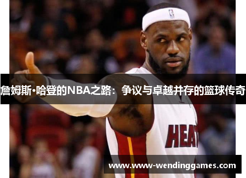 詹姆斯·哈登的NBA之路:争议与卓越并存的篮球传奇 詹姆斯·哈登的NBA之路:争议与卓越并存的篮球传奇